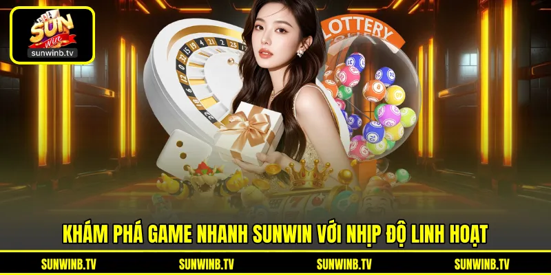 Game Nhanh SUNWIN - Khám Phá Những Game Có Nhịp Linh Hoạt