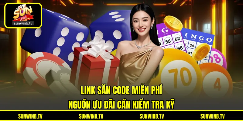 Link Săn Code Miễn Phí - Nguồn Ưu Đãi Cần Kiểm Tra Kỹ