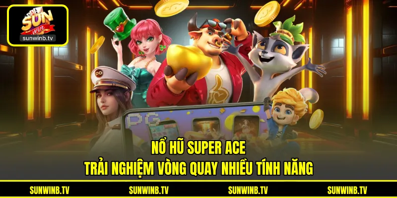 Nổ Hũ Super ACE - Trải Nghiệm Vòng Quay Nhiều Tính Năng