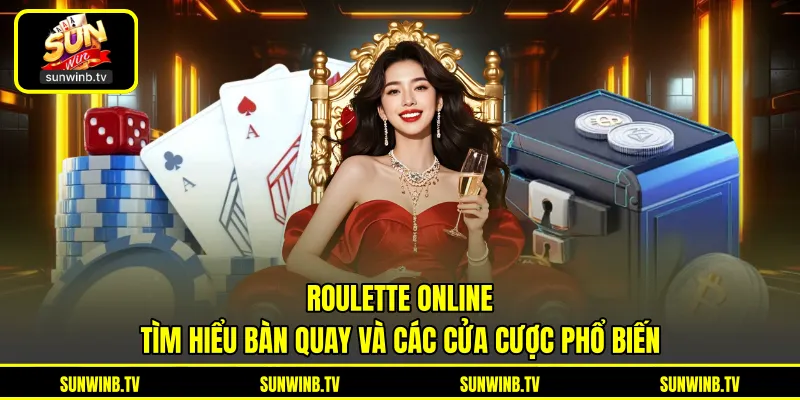 Roulette Online - Tìm Hiểu Bàn Quay Và Các Cửa Cược Phổ Biến